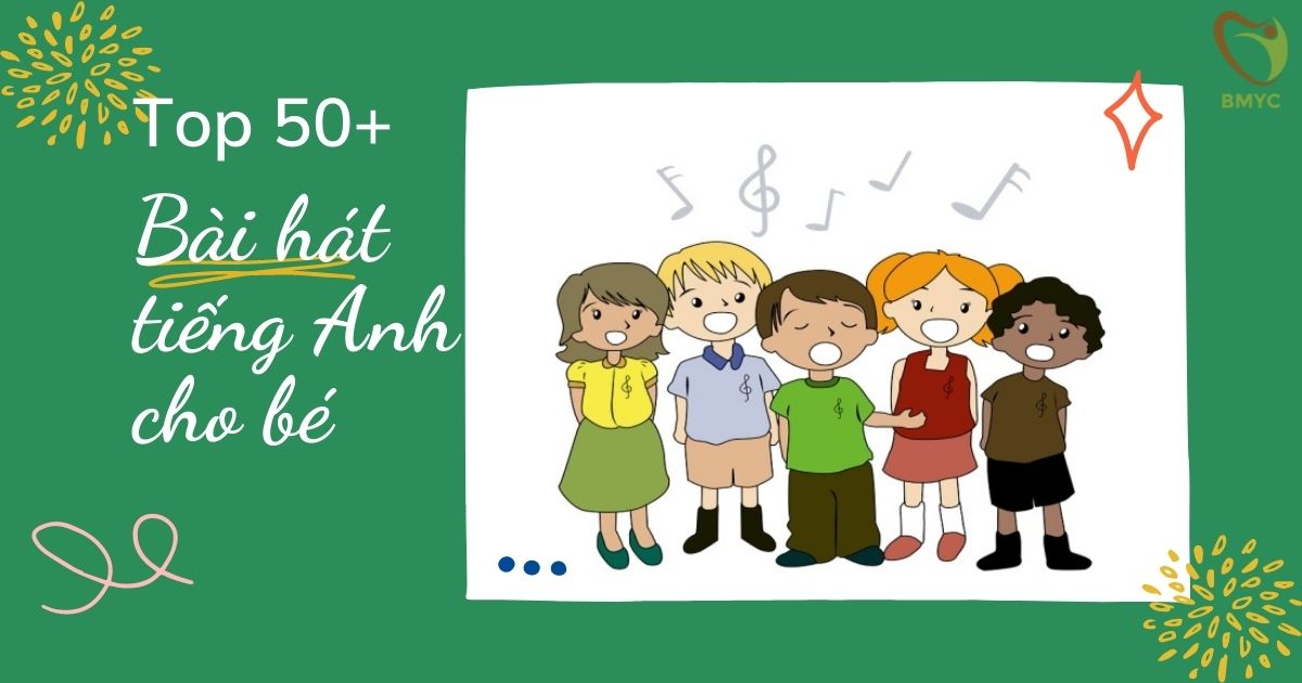 Tuyển tập 50 bài hát tiếng Anh cho trẻ em hay nhất (Nghe là thích)