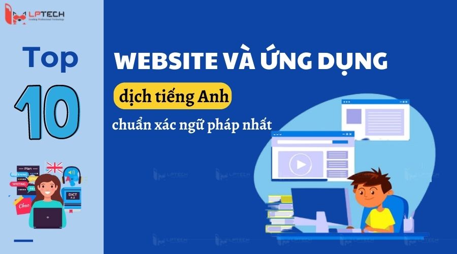 Cần dịch tiếng việt sang tiếng anh chuẩn nhất online? Đây là giải pháp tối ưu cho bạn!