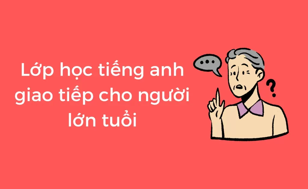 Bài dạy tiếng Anh cho người lớn lớp 1 (Bắt đầu từ đâu để giao tiếp tốt)