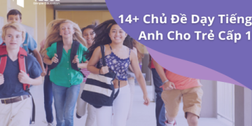 Bé thích học tiếng Anh chủ đề gì? (Tổng hợp các chủ đề tiếng Anh cho trẻ em)