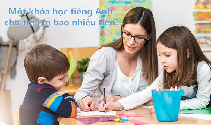 trung tâm tiếng anh cho trẻ em nào tốt (Học phí và chất lượng giảng dạy)