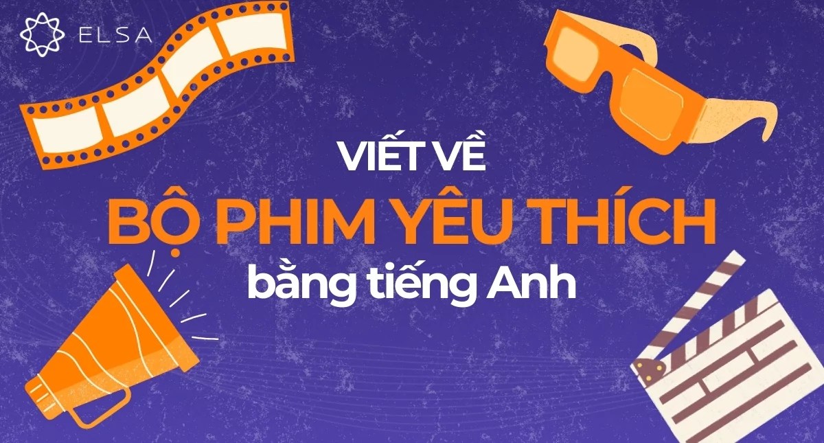 Làm thế nào để viết bài về bộ phim yêu thích bằng tiếng anh? Bí kíp đạt điểm cao!