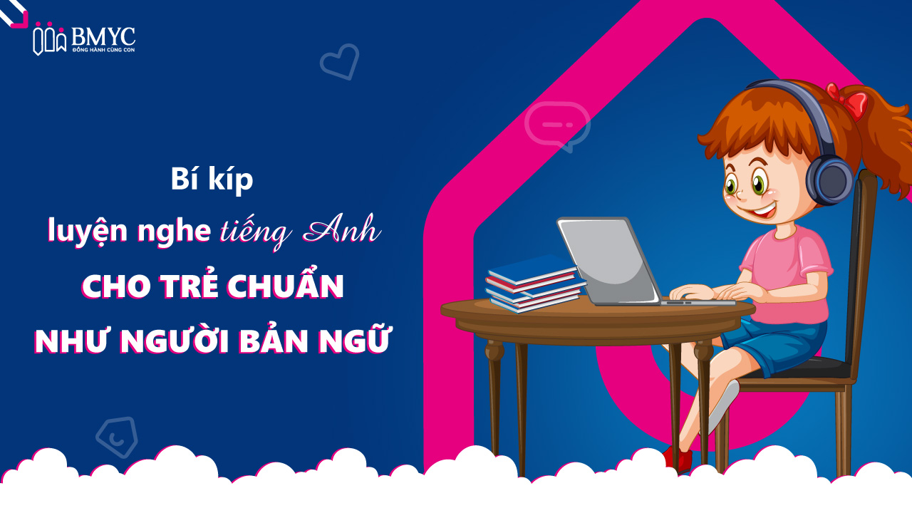Luyện nghe tiếng Anh trẻ em: Bí kíp giúp bé nghe nói như gió!