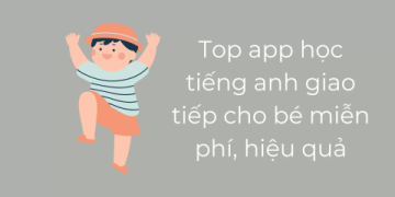 Ipad cho trẻ em học tiếng Anh: Kinh nghiệm sử dụng hiệu quả