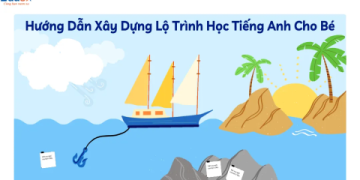 Dạy tiếng Anh cho trẻ em bắt đầu từ đâu? Lộ trình học tập phù hợp cho bé