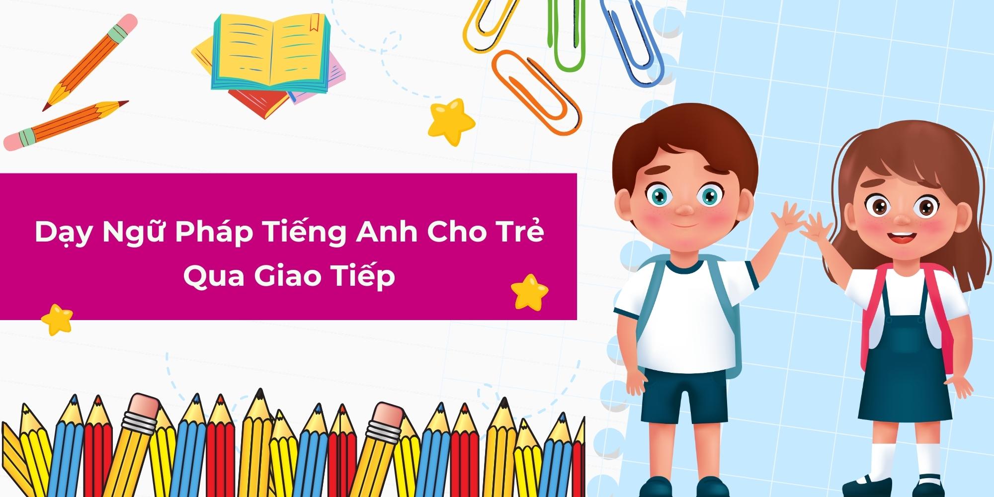 Phương pháp học ngữ pháp tiếng Anh cho trẻ em (Hiệu quả và thú vị)