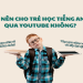 Phim hoạt hình học tiếng Anh cho trẻ em: Bí kíp giúp bé vừa học vừa chơi!