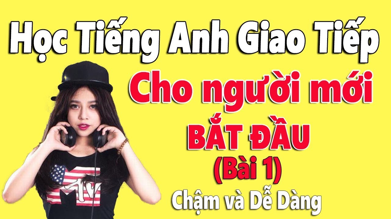 Tiếng Anh giao tiếp cơ bản cho người mới học | Bắt đầu từ đâu?