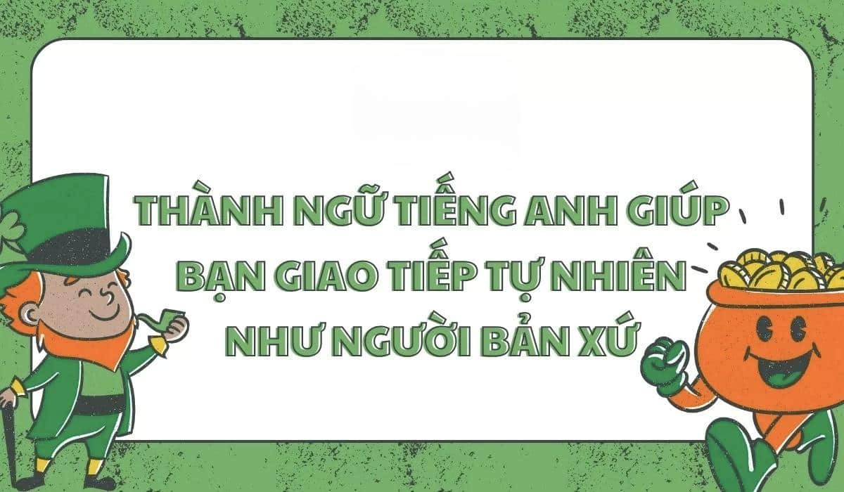 Học đi đôi với hành tiếng Anh: Các câu thành ngữ tương đương bạn nên biết