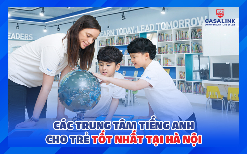 Trung tâm tiếng Anh trẻ em Hà Nội nào tốt? Kinh nghiệm chọn lựa cho bé!