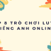 Các trò chơi tiếng Anh dành cho trẻ em: Vừa học vừa chơi hiệu quả