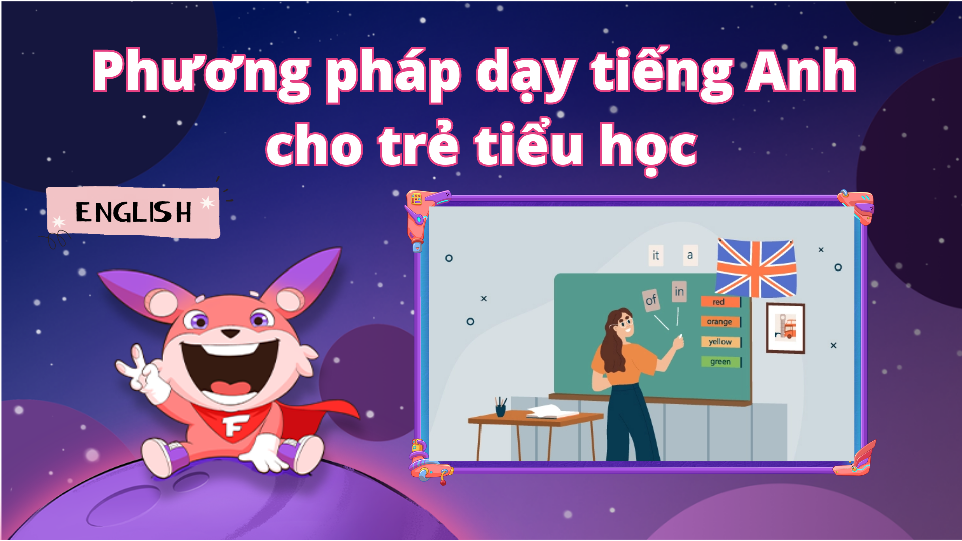 Top 5 phương pháp dạy tiếng Anh cho trẻ tiểu học được chuyên gia khuyên dùng, áp dụng ngay.