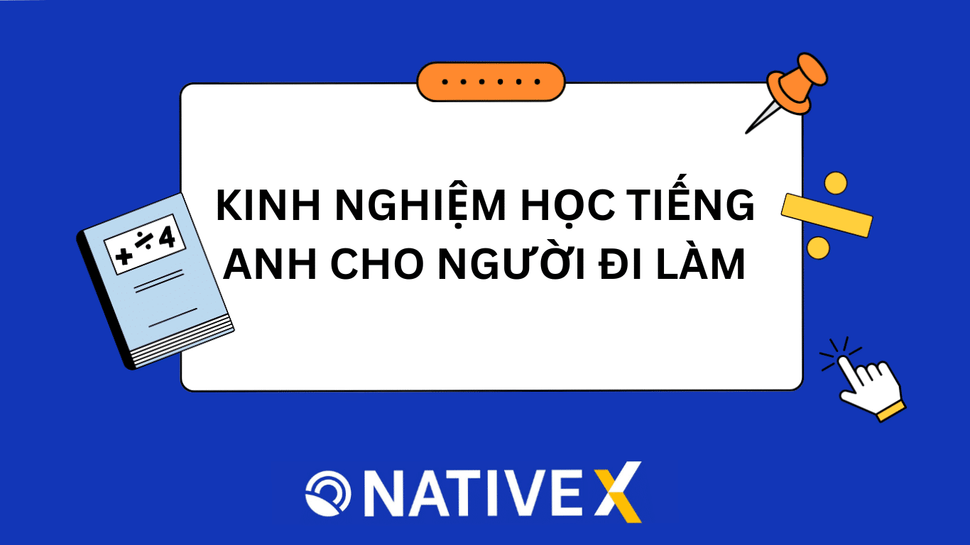 Kinh nghiệm học tiếng Anh cho người đi làm (học sao cho hiệu quả nhất?)