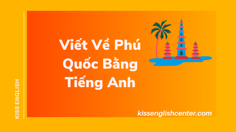 Mẫu thuyết trình về phú quốc bằng tiếng anh giúp bạn tiết kiệm thời gian