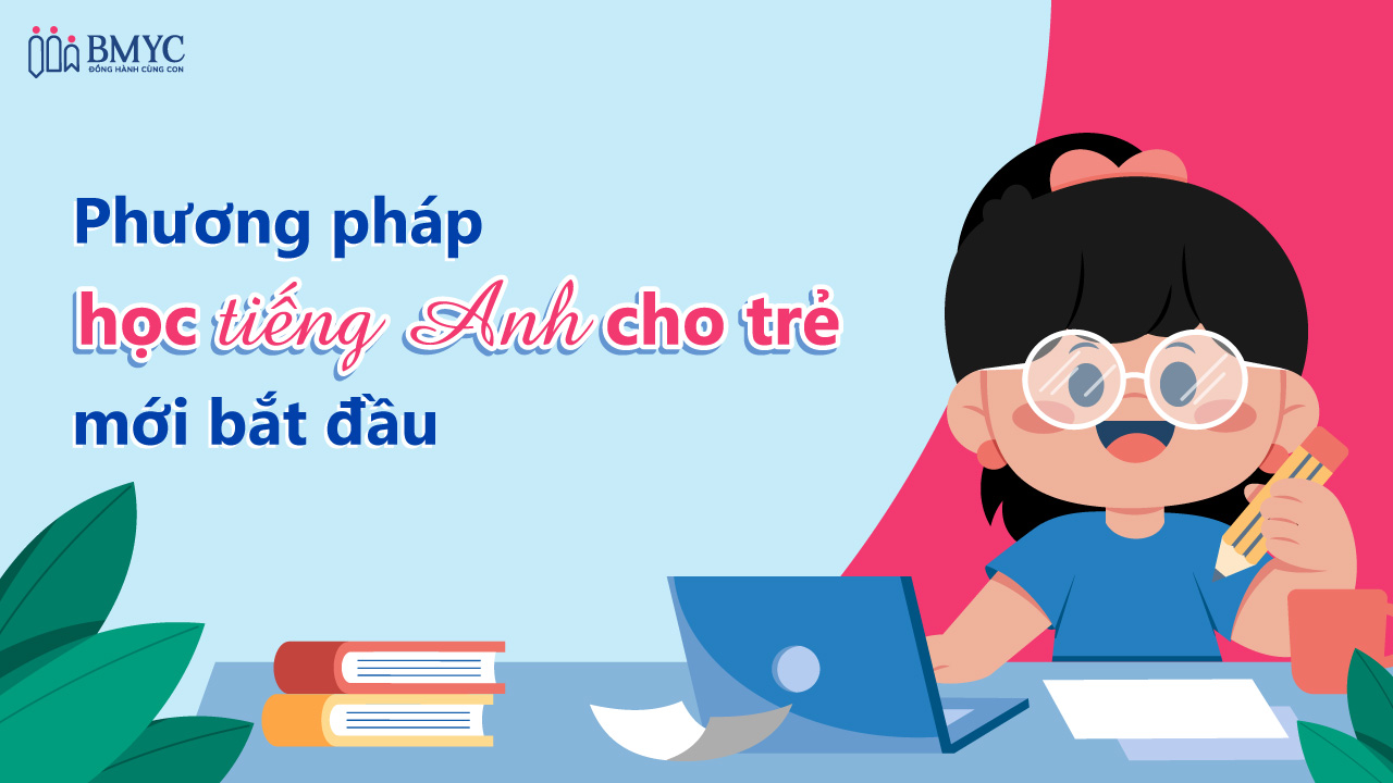 Học tiếng Anh cho trẻ em mới bắt đầu tại nhà, ba mẹ làm theo mấy bước đơn giản này.