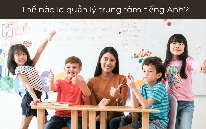 kinh nghiệm quản lý trung tâm tiếng anh quan trọng nào bạn cần nắm vững ngay