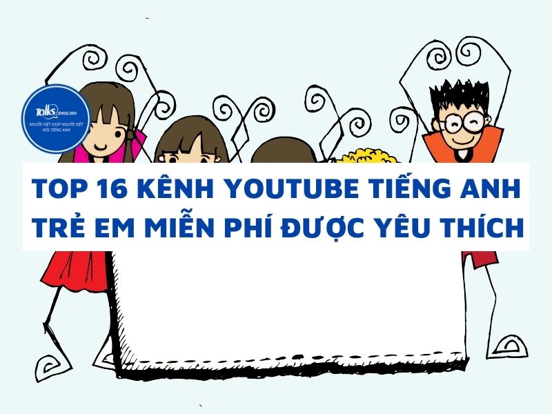 Kênh Youtube học tiếng Anh cho trẻ em miễn phí, dễ hiểu