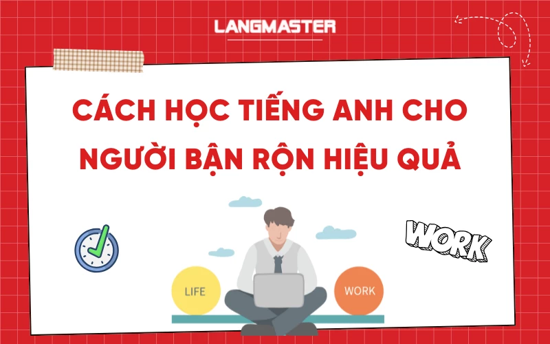 Chia sẻ cách học tiếng anh giao tiếp cấp tốc miễn phí cho người bận rộn (Vẫn giỏi dù ít thời gian)
