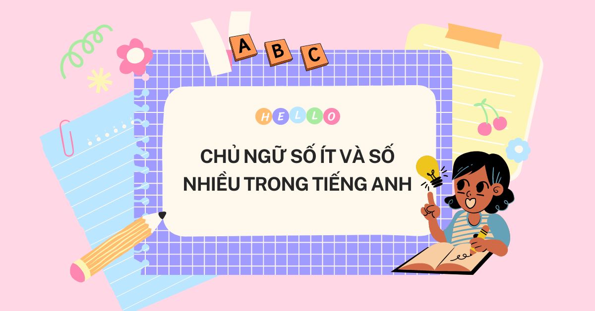 Chủ ngữ số ít và số nhiều trong tiếng anh là gì? Hiểu rõ chỉ trong 5 phút!