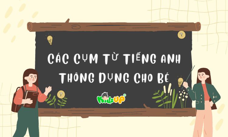 Những câu nói tiếng anh thông dụng cho trẻ em giúp bé thích học tiếng Anh sớm