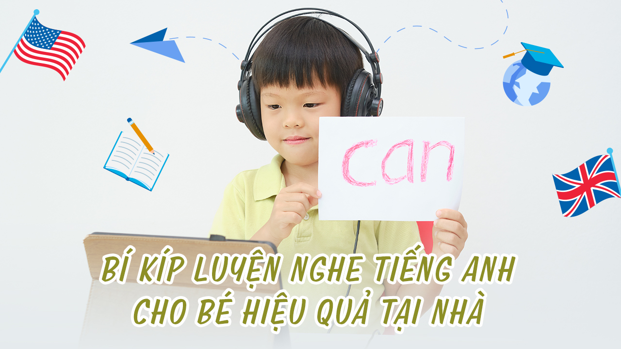Làm sao luyện nghe tiếng Anh cho trẻ em hiệu quả tại nhà?