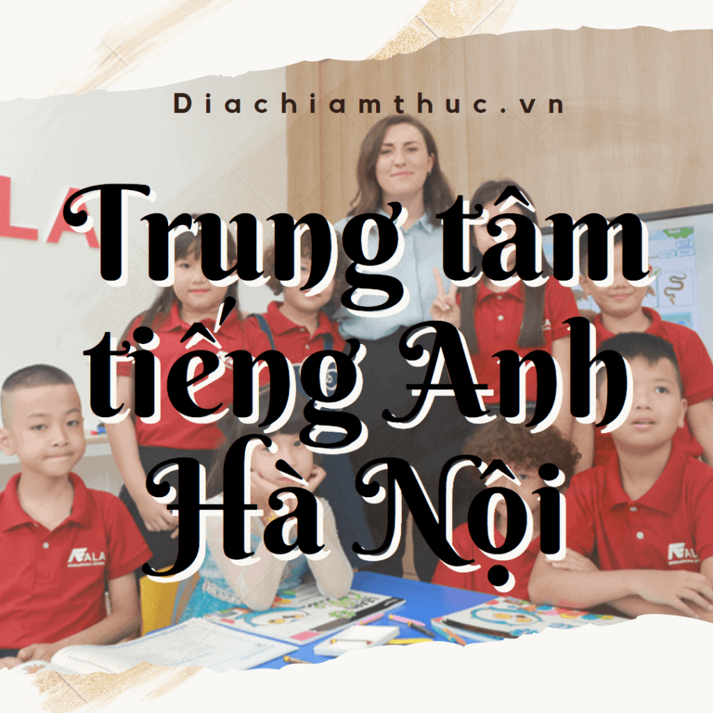 Học Tiếng Anh Ở Đâu Tốt Nhất Tại Hà Nội Khu Vực Nào? Gợi ý Địa Điểm Chất Lượng!