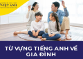 Tiếng Anh Chủ Đề Gia Đình Cho Trẻ Em Từ Vựng Nào Cần Nhớ